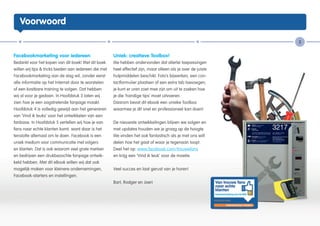 Voorwoord

                                                                                                                3


Facebookmarketing voor iedereen                        Uniek: creatieve Toolbox!
Bedankt voor het kopen van dit boek! Met dit boek      We hebben ondervonden dat allerlei toepassingen
willen wij tips & tricks bieden aan iedereen die met   heel effectief zijn, maar alleen als je over de juiste
Facebookmarketing aan de slag wil, zonder eerst        hulpmiddelen beschikt. Foto’s bijwerken, een con-
alle informatie op het Internet door te worstelen      tactformulier plaatsen of een extra tab toevoegen,
of een kostbare training te volgen. Dat hebben         je kunt er uren zoet mee zijn om uit te zoeken hoe
wij al voor je gedaan. In Hoofdstuk 3 laten wij        je die ‘handige tips’ moet uitvoeren.
zien hoe je een oogstrelende fanpage maakt.            Daarom bevat dit ebook een unieke Toolbox
Hoofdstuk 4 is volledig gewijd aan het genereren       waarmee je dit snel en professioneel kan doen!
van ‘Vind ik leuks’ voor het ontwikkelen van een
fanbase. In Hoofdstuk 5 vertellen wij hoe je van       De nieuwste ontwikkelingen blijven we volgen en
fans naar echte klanten komt, want daar is het         met updates houden we je graag op de hoogte.
tenslotte allemaal om te doen. Facebook is een         We vinden het ook fantastisch als je met ons wilt
uniek medium voor communicatie met volgers             delen hoe het gaat of waar je tegenaan loopt.
en klanten. Dat is ook waarom veel grote merken        Deel het op: www.facebook.com/trouwefans
en bedrijven een drukbezochte fanpage ontwik-          en krijg een ‘Vind ik leuk’ voor de moeite.
keld hebben. Met dit eBook willen wij dat ook
mogelijk maken voor kleinere ondernemingen,            Veel succes en laat gerust van je horen!
Facebook-starters en instellingen.
                                                       Bart, Rodger en Joeri
 