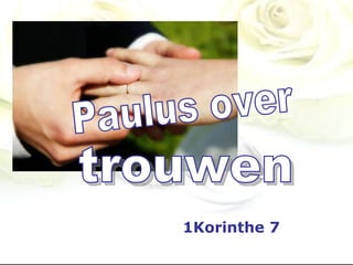 Paulus over 1Korinthe 7 trouwen 