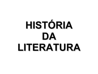 HISTÓRIAHISTÓRIA
DADA
LITERATURALITERATURA
 