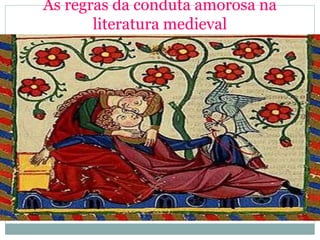 As regras da conduta amorosa na
literatura medieval
 