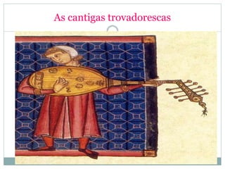 As cantigas trovadorescas
 