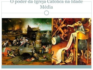 O poder da Igreja Católica na Idade
Média
 