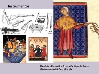 Instrumentos
Alaudista - Illustration from a Cantigas de Santa
Maria manuscript. Séc. XII e XIV
 