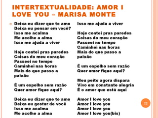 INTERTEXTUALIDADE: AMOR I
LOVE YOU – MARISA MONTE




                            22
 