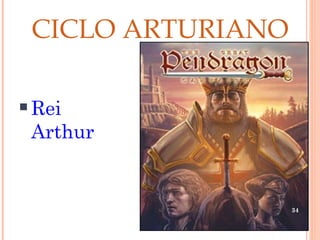 CICLO ARTURIANO

   Rei
    Arthur


                      34
 