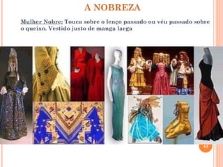 A NOBREZA
Mulher Nobre: Touca sobre o lenço passado ou véu passado sobre
o queixo. Vestido justo de manga larga




                                                           43
 