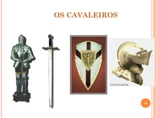 OS CAVALEIROS




                45
 