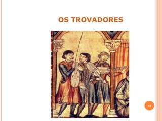 OS TROVADORES




                46
 