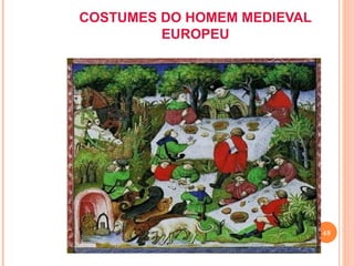 COSTUMES DO HOMEM MEDIEVAL
         EUROPEU




                             48
 