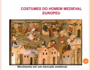 COSTUMES DO HOMEM MEDIEVAL
         EUROPEU




                             50
 