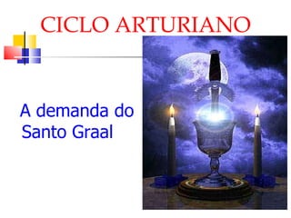 CICLO ARTURIANO A demanda do Santo Graal 