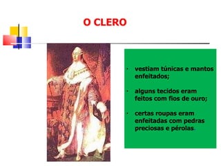 vestiam túnicas e mantos enfeitados; alguns tecidos eram feitos com fios de ouro;   certas roupas eram enfeitadas com pedras preciosas e pérolas .   O CLERO 