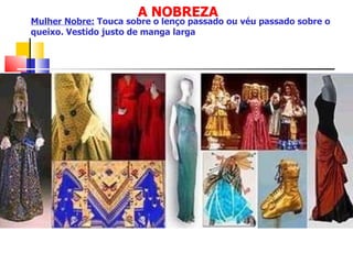 A NOBREZA Mulher Nobre:  Touca sobre o lenço passado ou véu passado sobre o queixo. Vestido justo de manga larga 