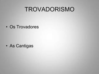TROVADORISMOOs TrovadoresAs Cantigas