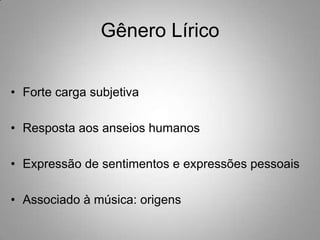 Gênero LíricoForte carga subjetivaResposta aos anseios humanosExpressão de sentimentos e expressões pessoaisAssociado à música: origens