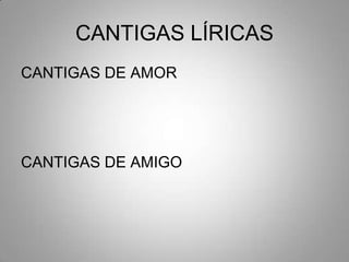 CANTIGAS LÍRICASCANTIGAS DE AMORCANTIGAS DE AMIGO