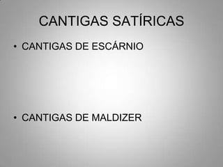 CANTIGAS SATÍRICASCANTIGAS DE ESCÁRNIOCANTIGAS DE MALDIZER