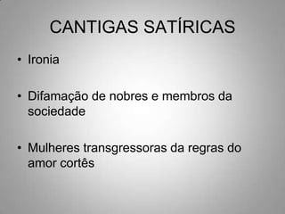 CANTIGAS SATÍRICASIroniaDifamação de nobres e membros da sociedadeMulheres transgressoras da regras do amor cortês