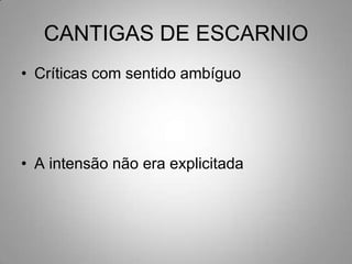CANTIGAS DE ESCARNIOCríticas com sentido ambíguoA intensão não era explicitada