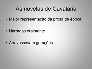 As novelas de CavalariaMaior representação da prosa de épocaNarradas oralmenteAtravessavam gerações