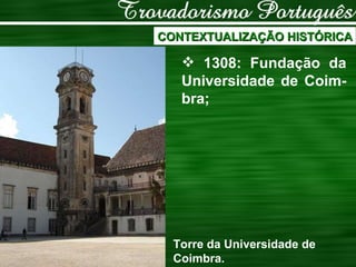 CONTEXTUALIZAÇÃO HISTÓRICA 1308: Fundação da Universidade de Coim-bra; Torre da Universidade de  Coimbra. 