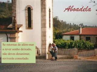 AboadelaSe retornas de além-mara rever sonho deixado,não deves desanimar,reviverás consolado.