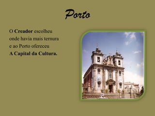 PortoO Creador escolheuonde havia mais ternurae ao Porto ofereceuA Capital da Cultura. 