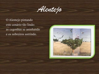 AlentejoO Alentejo pintandoeste cenário tão lindo:as cegonhas se aninhandoe os sobreiros sorrindo. 