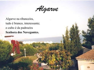 AlgarveAlgarve na ribanceira,tudo é branco, interessante;o culto é da padroeiraSenhora dos Navegantes.