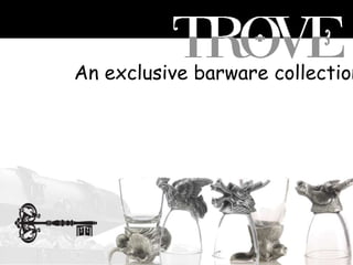An exclusive barware collection
 