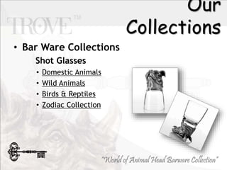 Our
Collections
? Bar Ware Collections
Shot Glasses
? Domestic Animals
? Wild Animals
? Birds & Reptiles
? Zodiac Collection
 