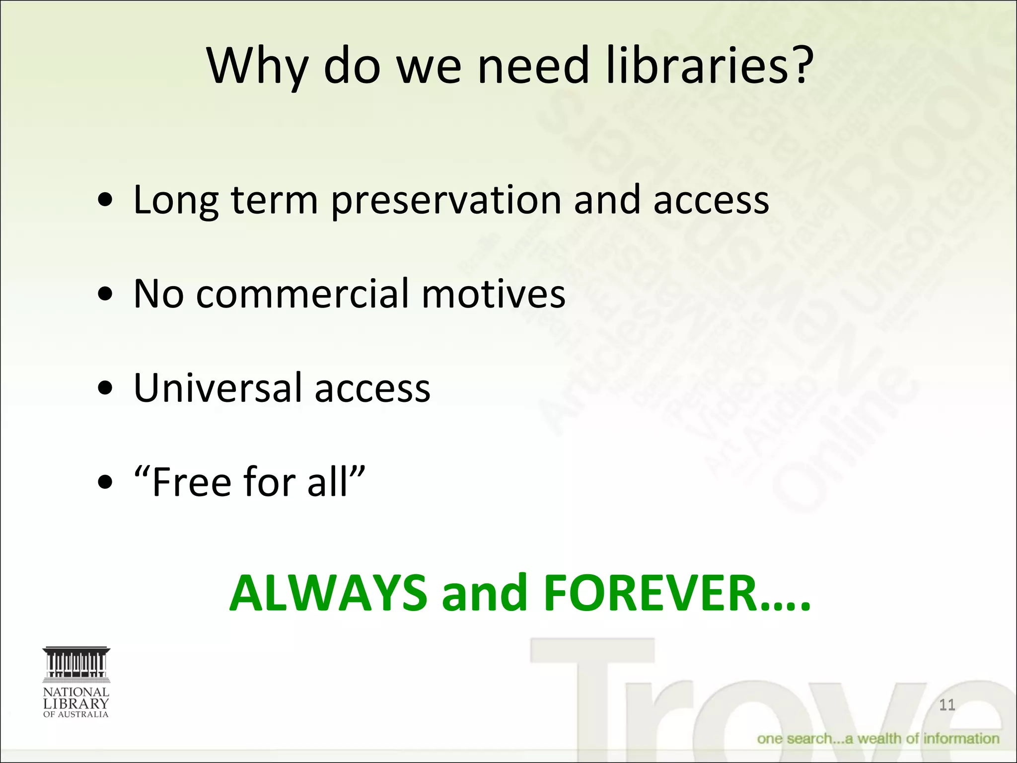 Why do we need libraries? Long term preservation and access No commercial motives Universal access “ Free for all” ALWAYS and FOREVER…. 