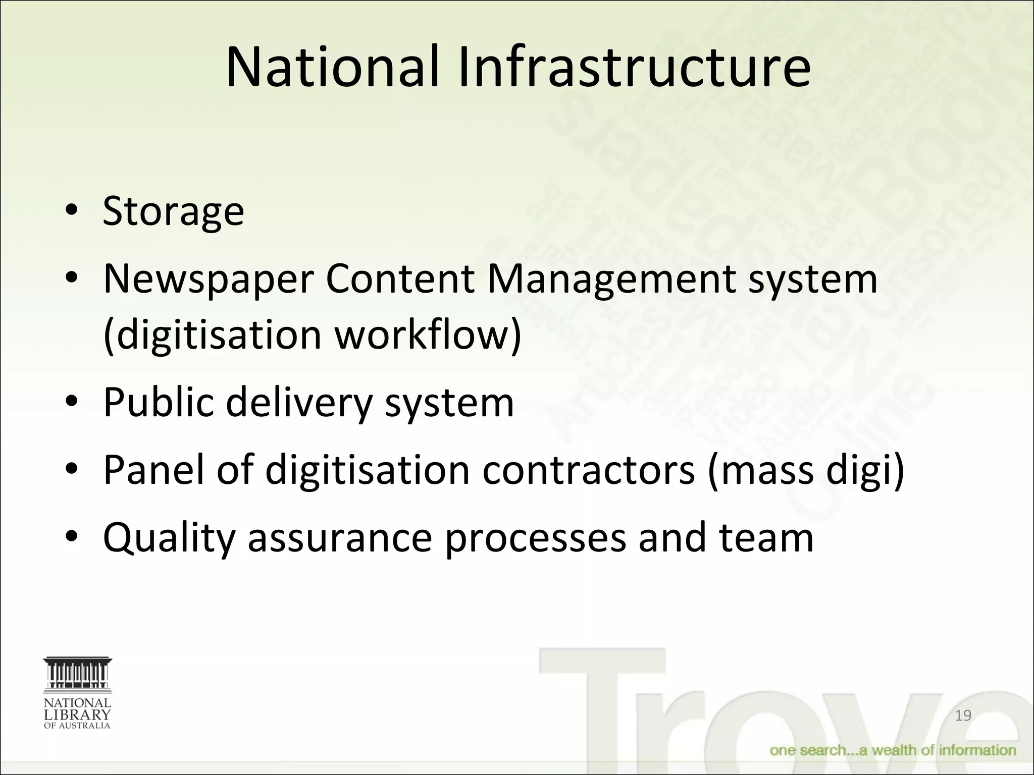National Infrastructure Storage Newspaper Content Management system (digitisation workflow)  Public delivery system Panel of digitisation contractors (mass digi)  Quality assurance processes and team 