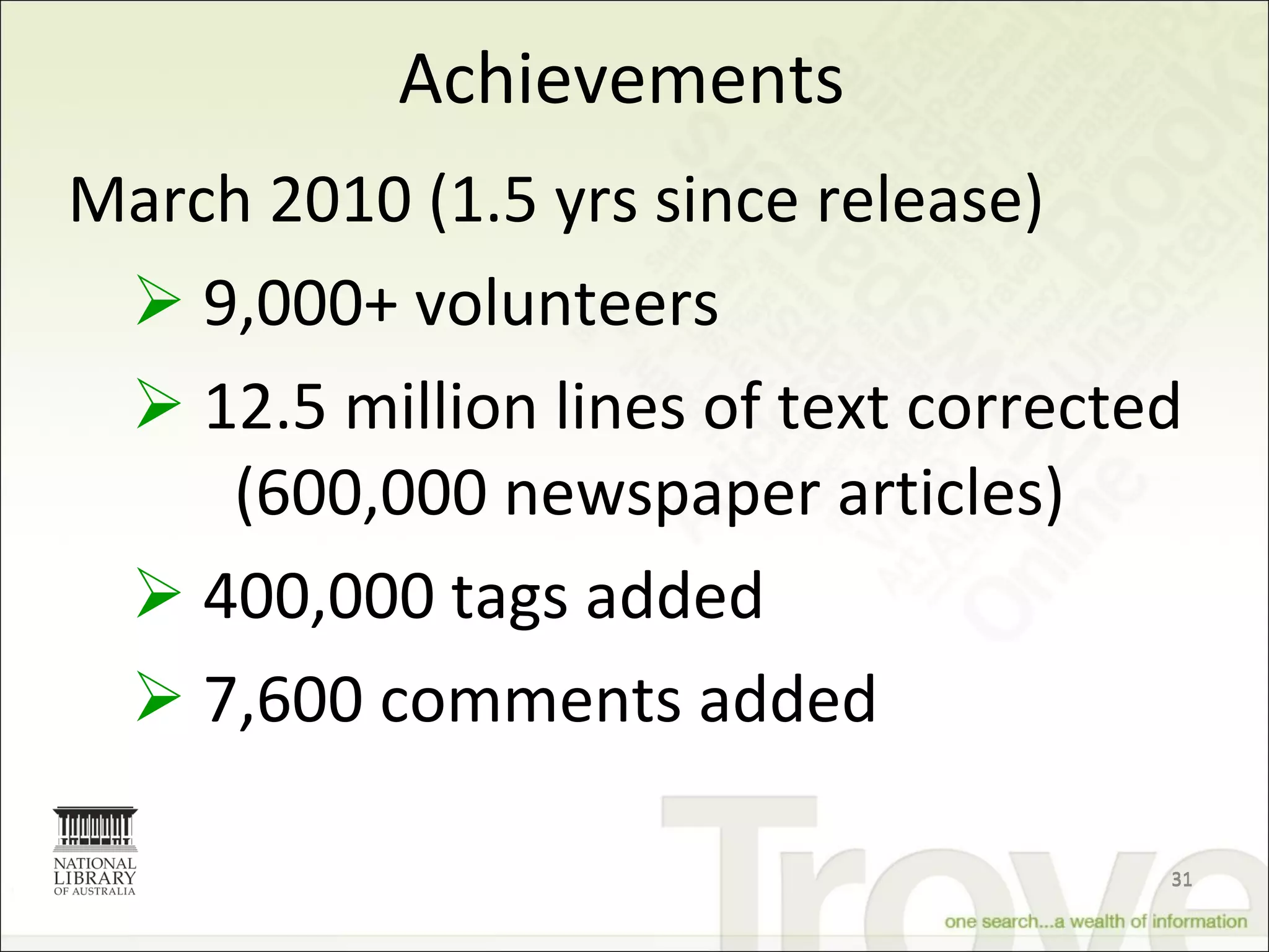 Achievements March 2010 (1.5 yrs since release) 9,000+ volunteers 12.5 million lines of text corrected  (600,000 newspaper articles) 400,000 tags added 7,600 comments added 