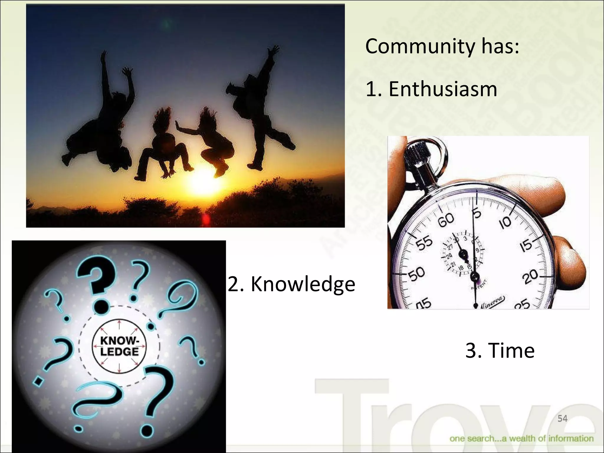 Community has: 1. Enthusiasm 3. Time 2. Knowledge 