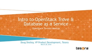 Intro to OpenStack Trove &
Database as a Service
OpenStack Toronto Meetup
March 30, 2016
Doug Shelley, VP Product Development, Tesora
 