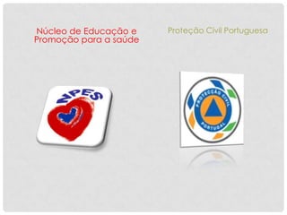 Núcleo de Educação e    Proteção Civil Portuguesa
Promoção para a saúde
 