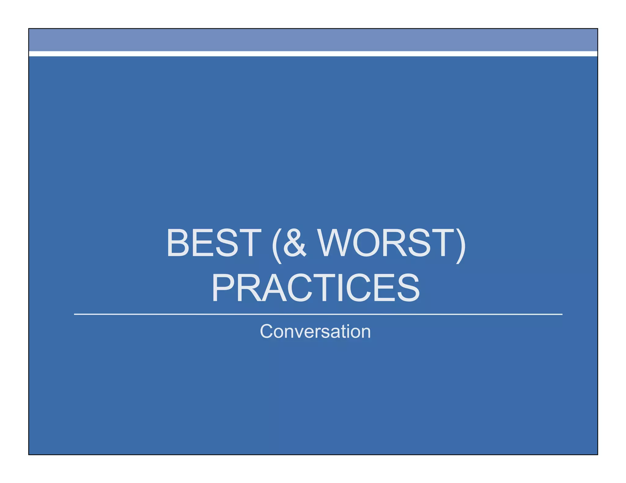 BEST (& WORST)
PRACTICES
Conversation