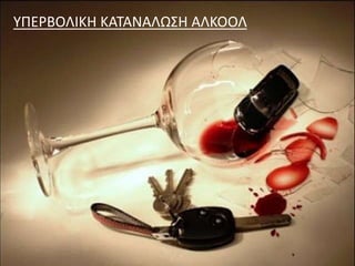 ΥΠΕΡΒΟΛΙΚΗ ΚΑΤΑΝΑΛΩΣΗ ΑΛΚΟΟΛ
 