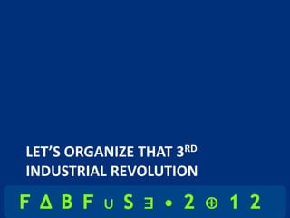 LET’S ORGANIZE THAT 3RD
INDUSTRIAL REVOLUTION
 