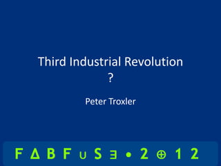 Third Industrial Revolution
             ?
        Peter Troxler
 