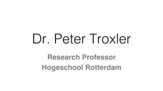 Dr. Peter Troxler!
Research Professor!
Hogeschool Rotterdam!
 