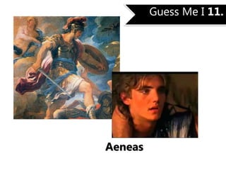 Guess Me I 11.
Aeneas
 
