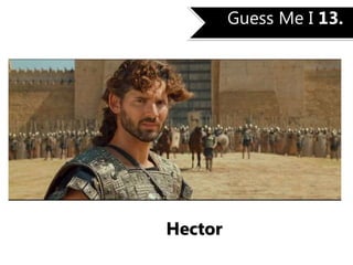 Guess Me I 13.
Hector
 
