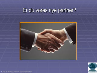 Er du vores nye partner? Lavet af uafhængig partner af Troymanagement Ltd. 
