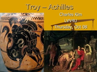 Troy – Achilles Charles Kim LVV4U Thursday, Oct 08 