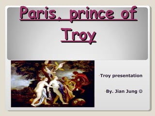 Paris, prince of Troy ,[object Object],[object Object]