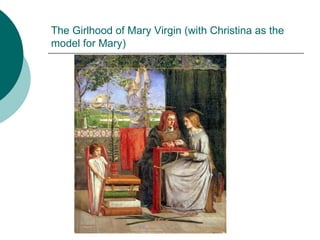The Girlhood of Mary Virgin (with Christina as the model for Mary) 