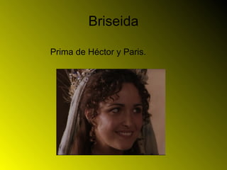 Briseida <ul><li>Prima de Héctor y Paris.  </li></ul>