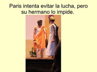 Paris intenta evitar la lucha, pero su hermano lo impide.  